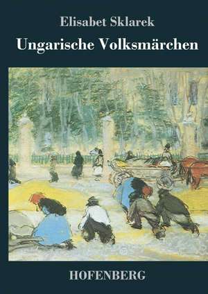 Ungarische Volksmärchen de Elisabet Sklarek