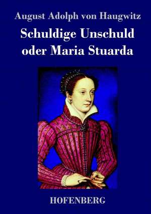Schuldige Unschuld oder Maria Stuarda de August Adolph von Haugwitz
