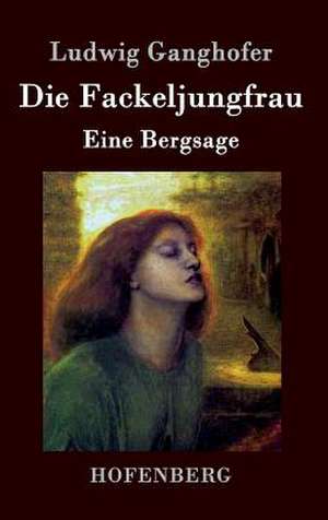 Die Fackeljungfrau de Ludwig Ganghofer