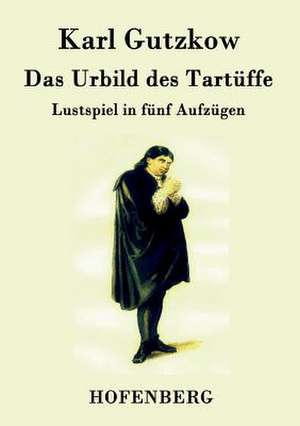 Das Urbild des Tartüffe de Karl Gutzkow