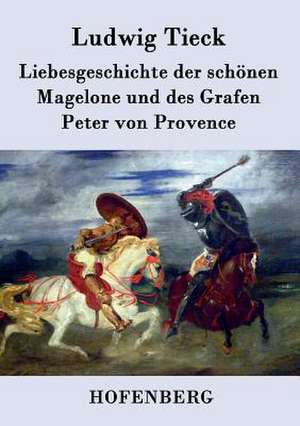 Liebesgeschichte der schönen Magelone und des Grafen Peter von Provence de Ludwig Tieck