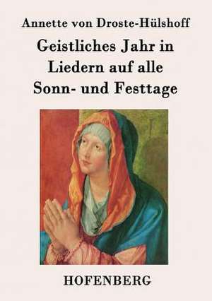 Geistliches Jahr in Liedern auf alle Sonn- und Festtage de Annette von Droste-Hülshoff