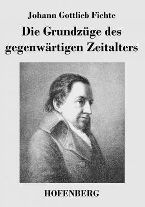 Die Grundzüge des gegenwärtigen Zeitalters de Johann Gottlieb Fichte