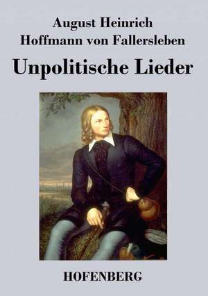 Unpolitische Lieder de August Heinrich Hoffmann von Fallersleben