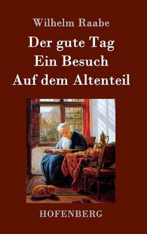 Der gute Tag / Ein Besuch / Auf dem Altenteil de Wilhelm Raabe