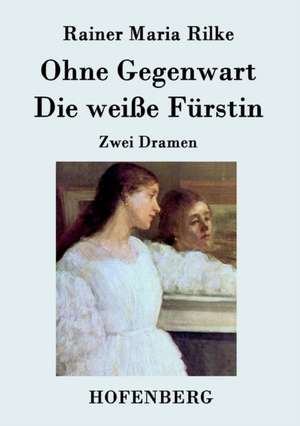 Ohne Gegenwart / Die weiße Fürstin de Rainer Maria Rilke