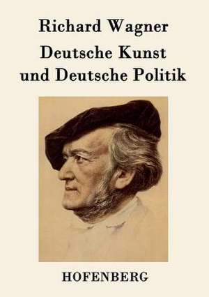 Deutsche Kunst und Deutsche Politik de Richard Wagner