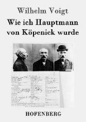 Wie ich Hauptmann von Köpenick wurde de Wilhelm Voigt