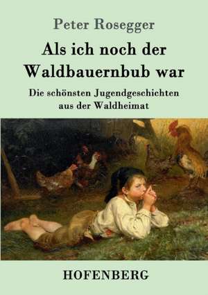 Als ich noch der Waldbauernbub war de Peter Rosegger