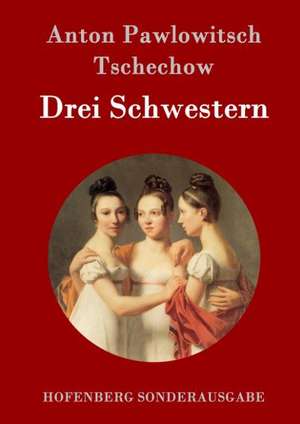 Drei Schwestern de Anton Pawlowitsch Tschechow