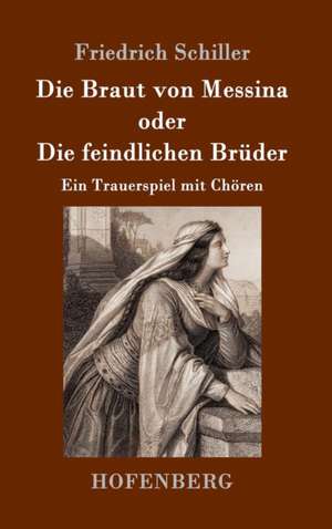 Die Braut von Messina oder Die feindlichen Brüder de Friedrich Schiller