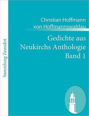 Gedichte aus Neukirchs Anthologie Band 1 de Christian Hoffmann von Hoffmannswaldau