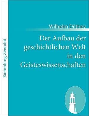 Der Aufbau der geschichtlichen Welt in den Geisteswissenschaften de Wilhelm Dilthey