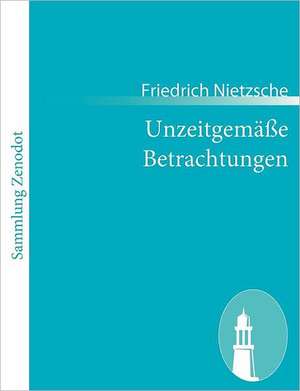 Unzeitgemäße Betrachtungen de Friedrich Nietzsche