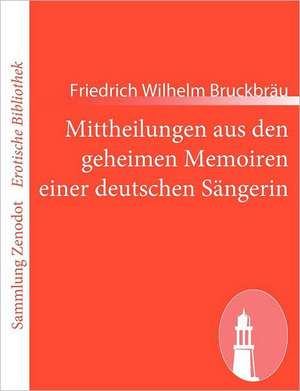 Mittheilungen aus den geheimen Memoiren einer deutschen Sängerin de Friedrich Wilhelm Bruckbräu