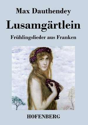 Lusamgärtlein. Frühlingslieder aus Franken de Max Dauthendey