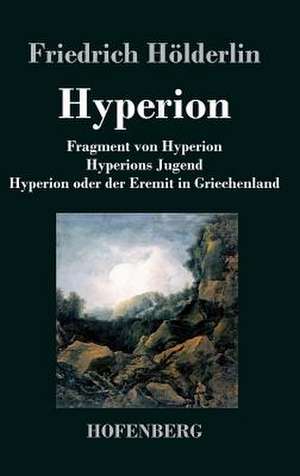 Fragment von Hyperion / Hyperions Jugend / Hyperion oder der Eremit in Griechenland de Friedrich Hölderlin