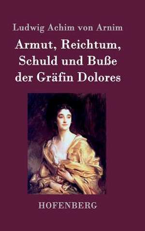 Armut, Reichtum, Schuld und Buße der Gräfin Dolores de Ludwig Achim Von Arnim