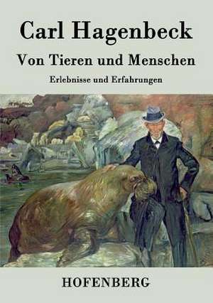 Von Tieren und Menschen de Carl Hagenbeck