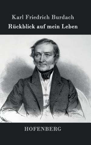 Rückblick auf mein Leben de Karl Friedrich Burdach