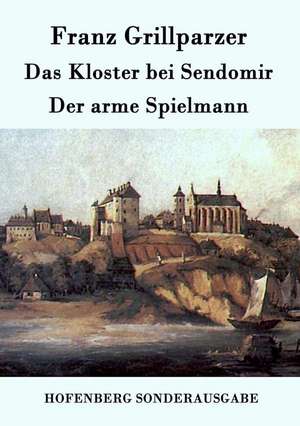 Das Kloster bei Sendomir / Der arme Spielmann de Franz Grillparzer