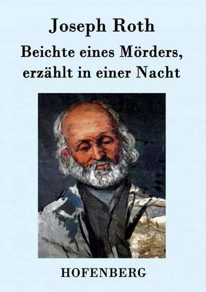 Beichte eines Mörders, erzählt in einer Nacht de Joseph Roth