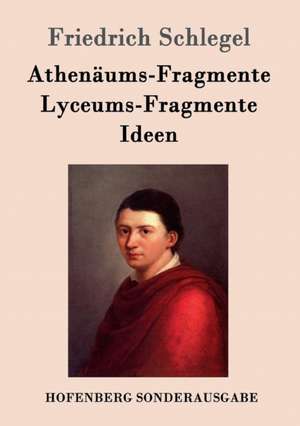 Athenäums-Fragmente / Lyceums-Fragmente / Ideen de Friedrich Schlegel