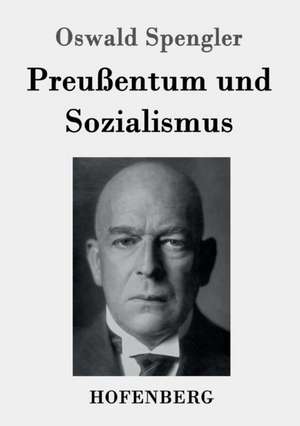 Preußentum und Sozialismus de Oswald Spengler