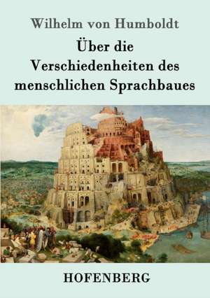 Über die Verschiedenheiten des menschlichen Sprachbaues de Wilhelm Von Humboldt