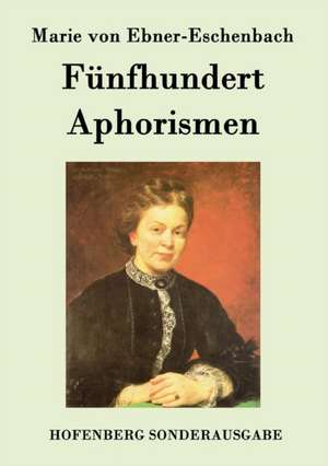 Fünfhundert Aphorismen de Marie von Ebner-Eschenbach