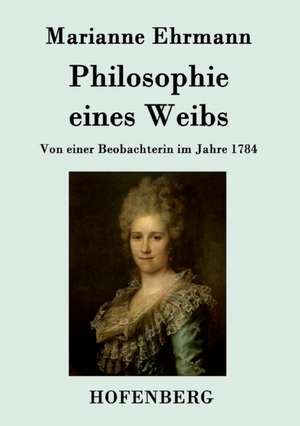 Philosophie eines Weibs de Marianne Ehrmann