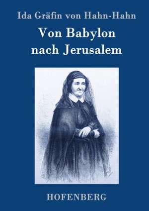 Von Babylon nach Jerusalem de Ida Gräfin von Hahn-Hahn