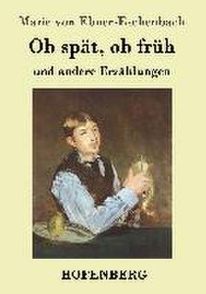 Ob spät, ob früh de Marie von Ebner-Eschenbach