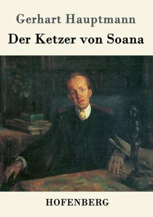 Der Ketzer von Soana de Gerhart Hauptmann