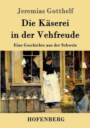 Die Käserei in der Vehfreude de Jeremias Gotthelf