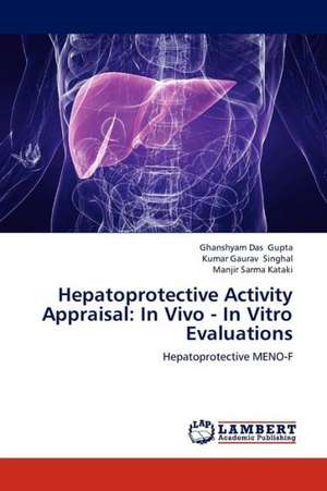 Hepatoprotective Activity Appraisal: In Vivo - In Vitro Evaluations de Gupta Ghanshyam Das