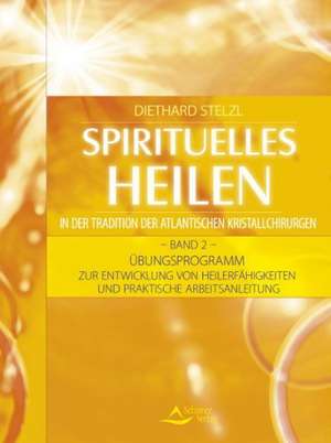 Spirituelles Heilen in der Tradition der atlantischen Kristallchirurgen. Band 2 de Diethard Stelzl