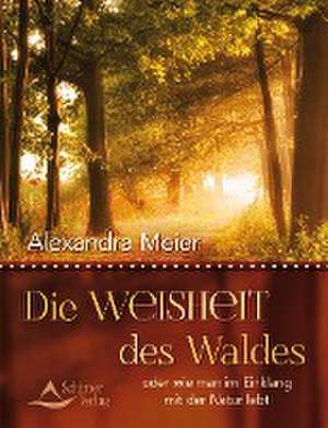 Die Weisheit des Waldes de Alexandra Meier