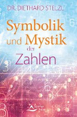 Symbolik und Mystik der Zahlen de Diethard Stelzl