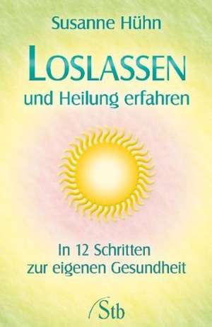 Loslassen und Heilung erfahren de Susanne Hühn