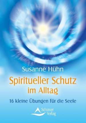 Spiritueller Schutz im Alltag de Susanne Hühn