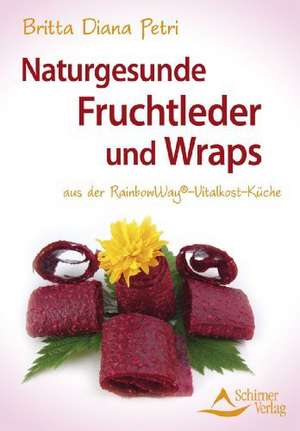 Naturgesunde Fruchtleder und Wraps de Britta Diana Petri