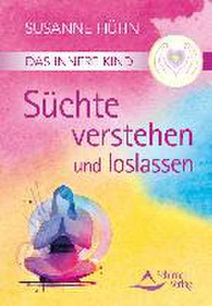 Das Innere Kind - Süchte verstehen und loslassen de Susanne Hühn