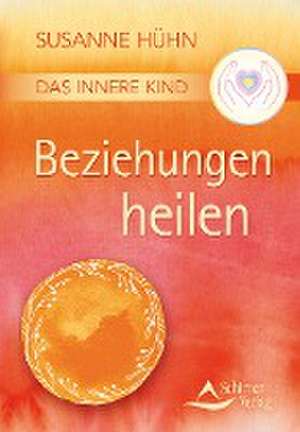 Das Innere Kind - Beziehungen heilen de Susanne Hühn