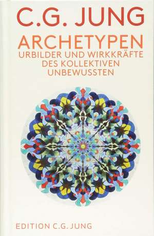 Archetypen: Urbilder und Wirkkräfte des Kollektiven Unbewussten de C. G. Jung