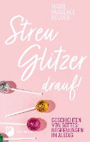 Streu Glitzer drauf! de Marie-Pasquale Reuver