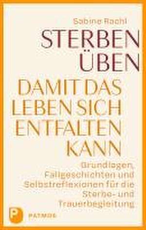 Sterben üben, damit das Leben sich entfalten kann de Sabine Rachl