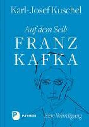 Auf dem Seil: Franz Kafka de Karl-Josef Kuschel