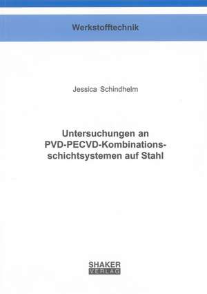 Untersuchungen an PVD-PECVD-Kombinationsschichtsystemen auf Stahl de Jessica Schindhelm