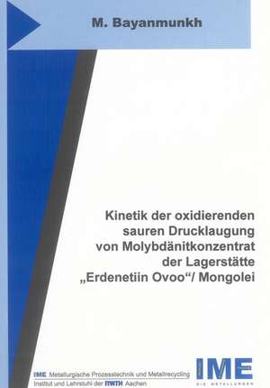 Kinetik der oxidierenden sauren Drucklaugung von Molybdänitkonzentrat der Lagerstätte "Erdenetiin Ovoo"/ Mongolei de Myagmarsuren Bayanmunkh